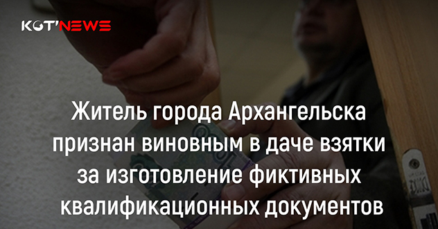 Житель города Архангельска признан виновным в даче взятки за изготовление фиктивных квалификационных документов